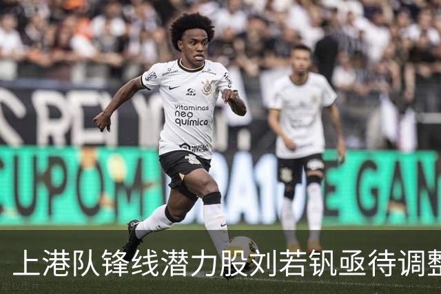 上港队锋线潜力股刘若钒亟待调整状态